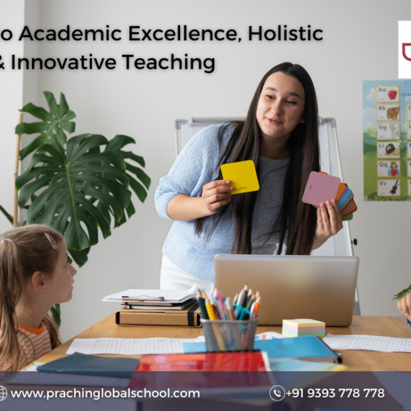 Commitment to Academic Excellence, Holistic Development & Innovative Teaching at Prachin Global School