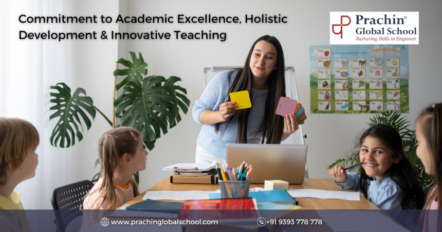 Commitment to Academic Excellence, Holistic Development & Innovative Teaching at Prachin Global School