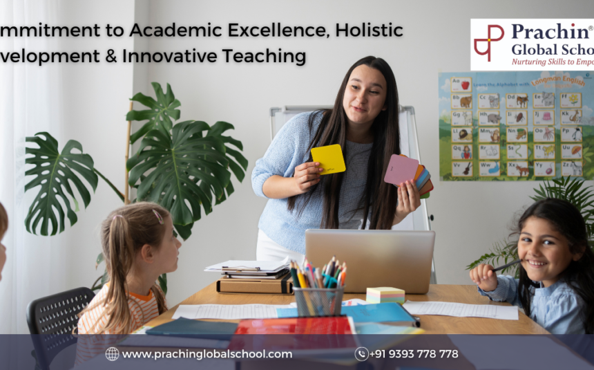 Commitment to Academic Excellence, Holistic Development & Innovative Teaching at Prachin Global School