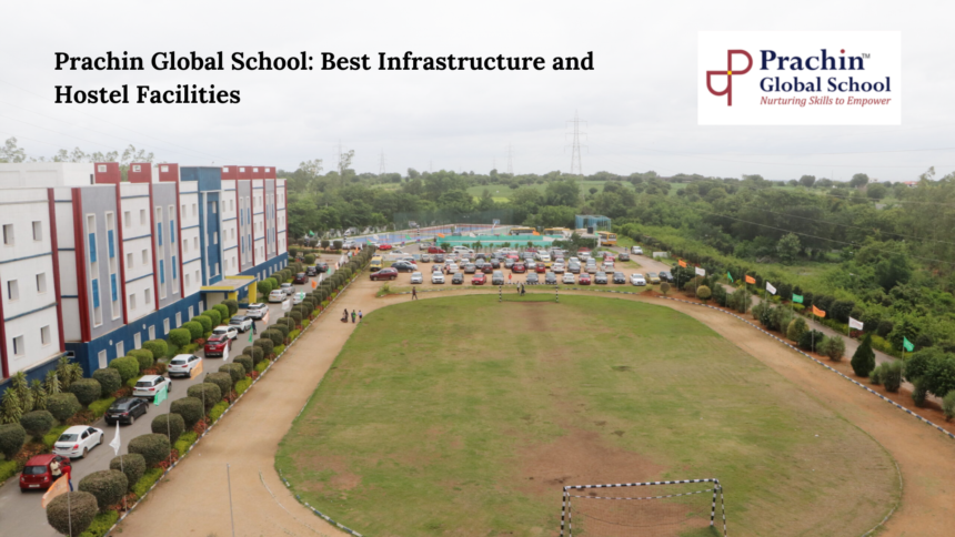 Prachin Global School: Best Infrastructure and Hostel Facilities