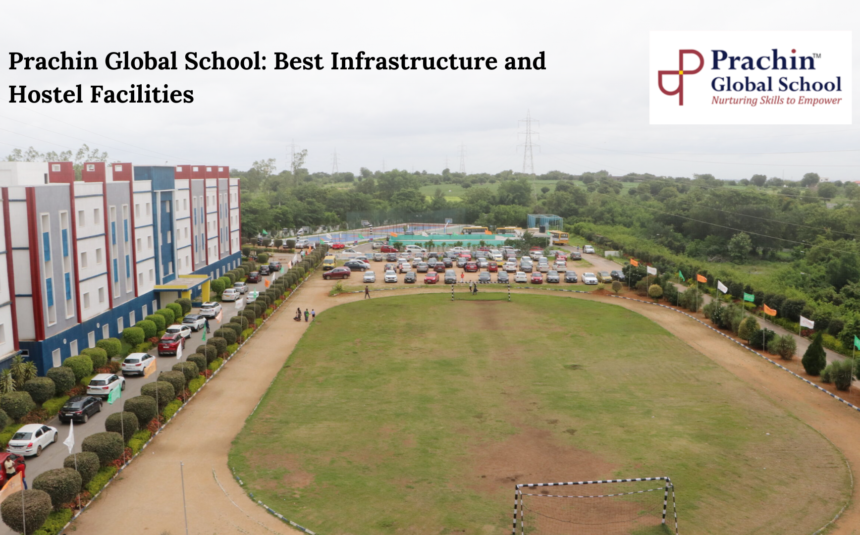 Prachin Global School: Best Infrastructure and Hostel Facilities