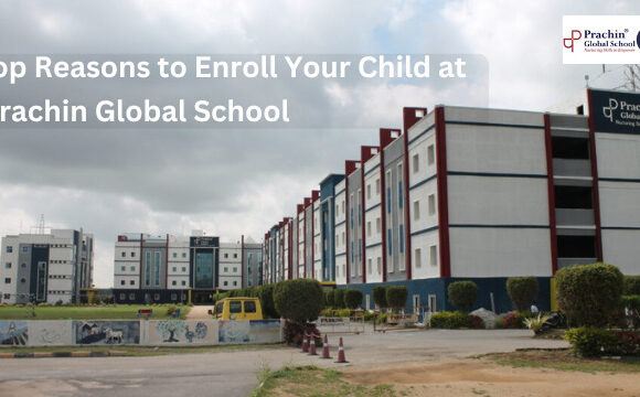 Top Reasons to Enroll Your Child at Prachin Global School