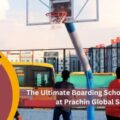 The Ultimate Boarding School Experience at Prachi Global School, Hyderabad