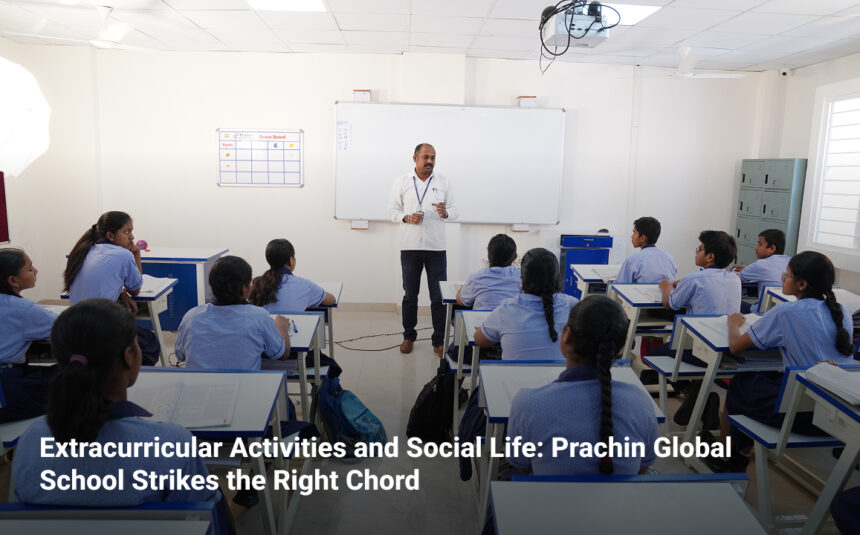 Extracurricular Activities and Social Life: Prachin Global School Strikes the Right Chord