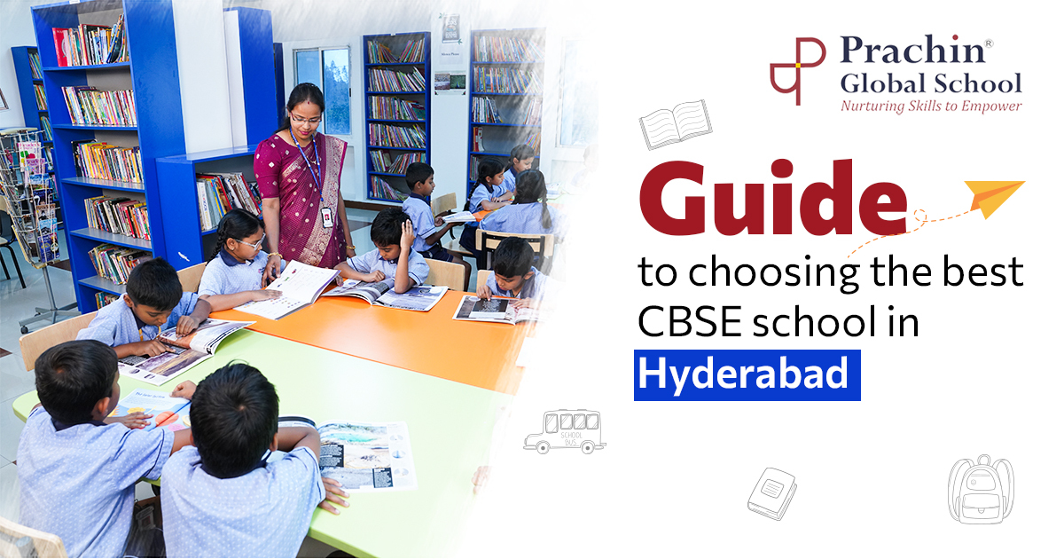 Guide to choosing the best CBSE school in Hyderabad Prachin Global School