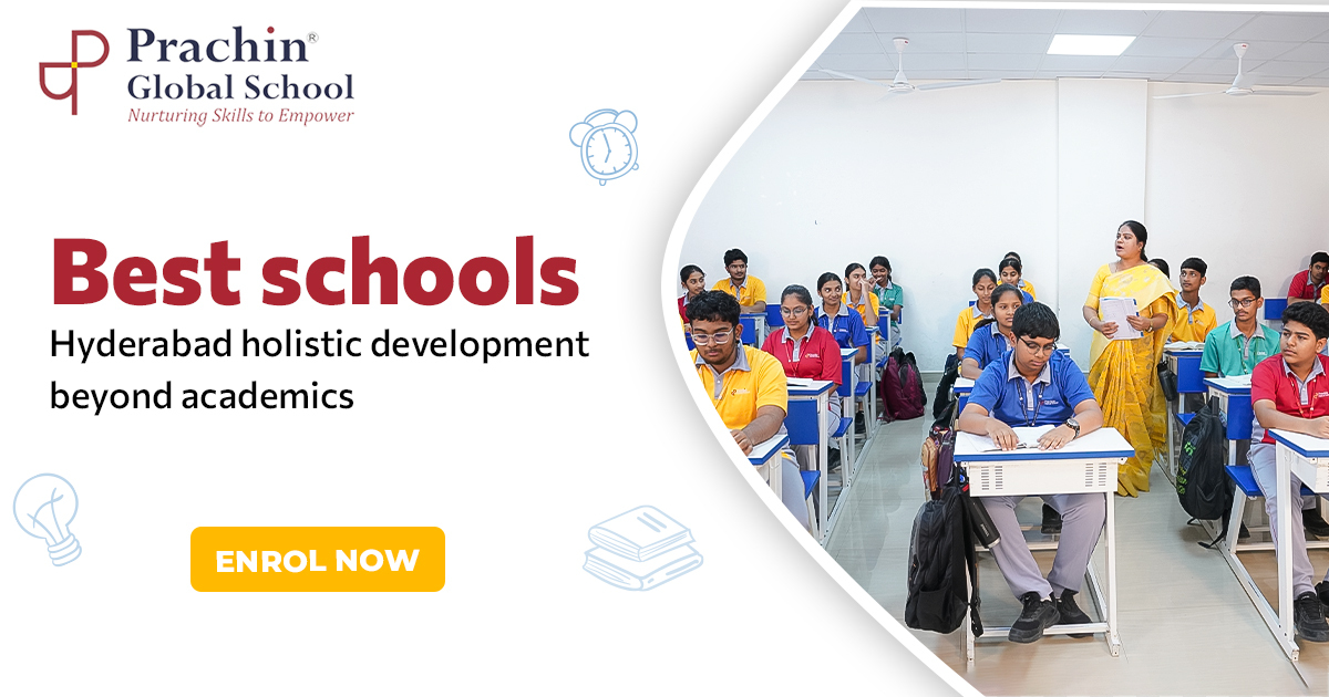 Best schools hyderabad holistic development beyond academics Prachin Global School