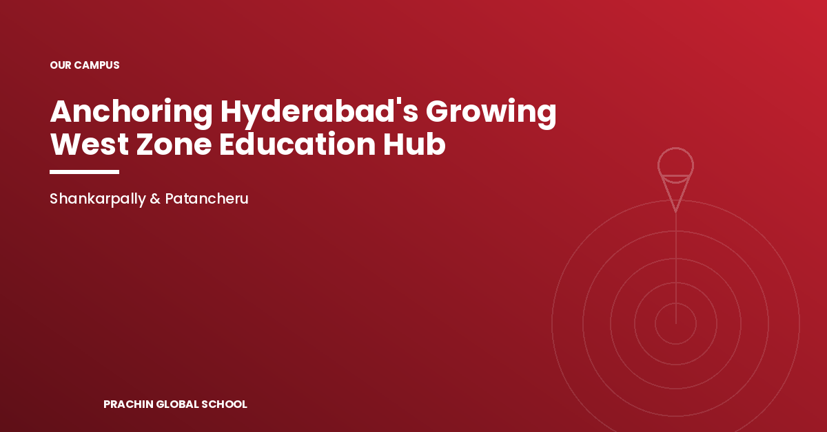 Why Prachin Global School Is Anchoring Hyderabad’s Growing West Zone Education Hub